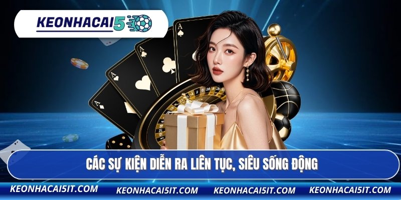 Các sự kiện diễn ra liên tục, siêu sống động