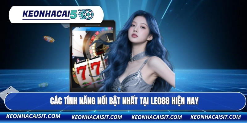 Các tính năng nổi bật nhất tại LEO88 hiện nay