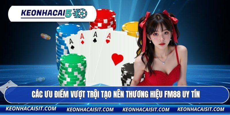 Các ưu điểm vượt trội tạo nên thương hiệu FM88 uy tín