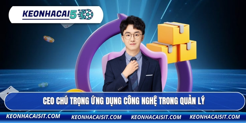 CEO chú trọng ứng dụng công nghệ trong quản lý