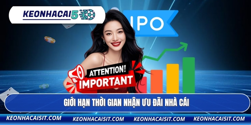 Giới hạn thời gian nhận ưu đãi nhà cái