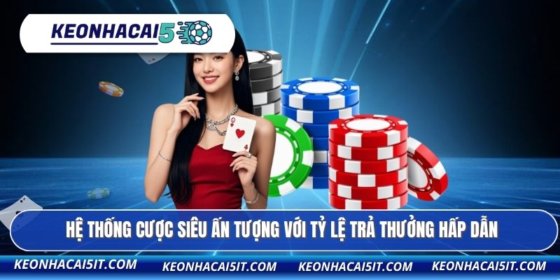 Hệ thống cược siêu ấn tượng với tỷ lệ trả thưởng hấp dẫn