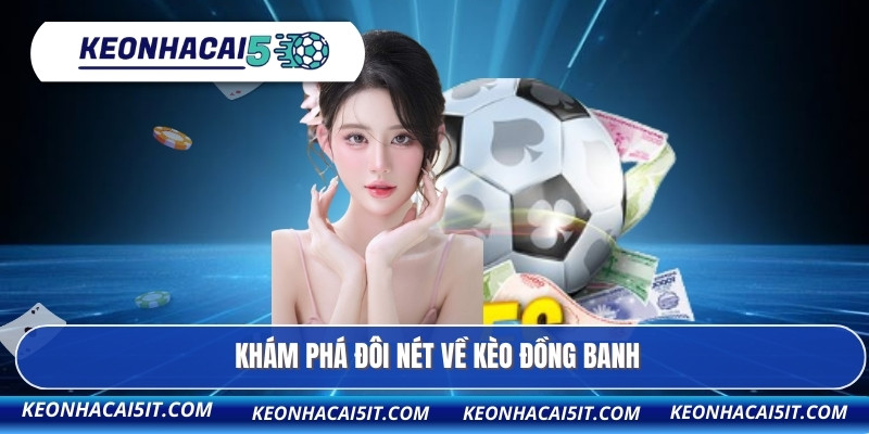 Khám phá đôi nét về kèo đồng banh