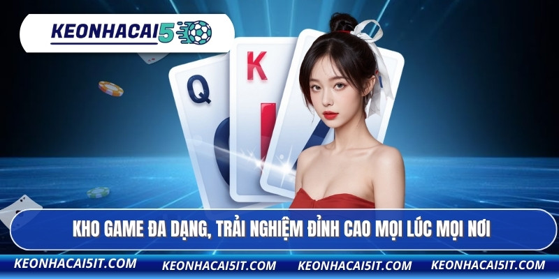 Kho game đa dạng, trải nghiệm đỉnh cao mọi lúc mọi nơi