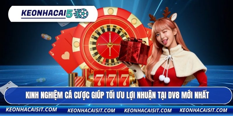 Kinh nghiệm cá cược giúp tối ưu lợi nhuận tại DV8 mới nhất