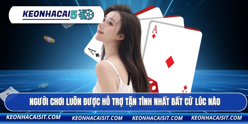 Người chơi luôn được hỗ trợ tận tình nhất bất cứ lúc nào