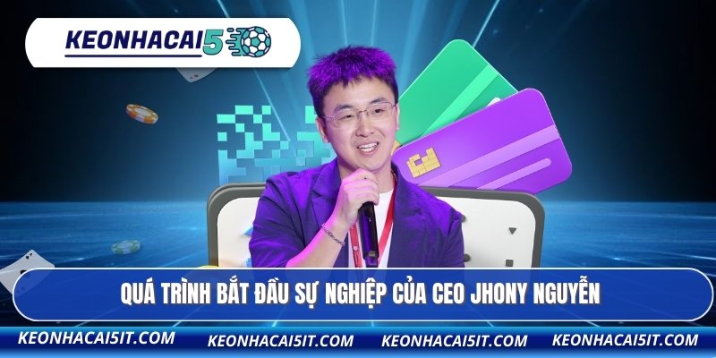 Quá trình bắt đầu sự nghiệp của CEO Jhony Nguyễn
