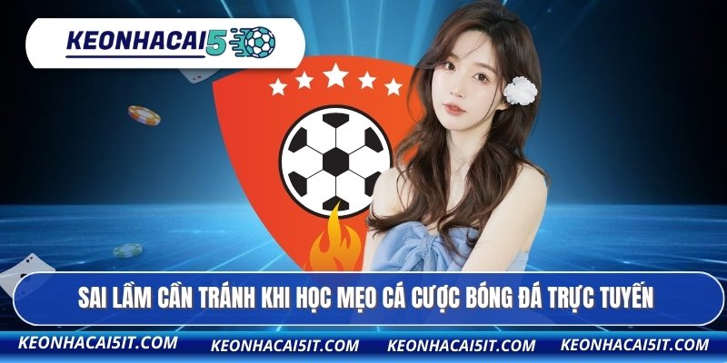 Sai lầm cần tránh khi học mẹo cá cược bóng đá trực tuyến