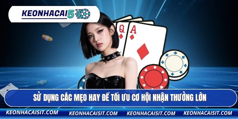 Sử dụng các mẹo hay để tối ưu cơ hội nhận thưởng lớn