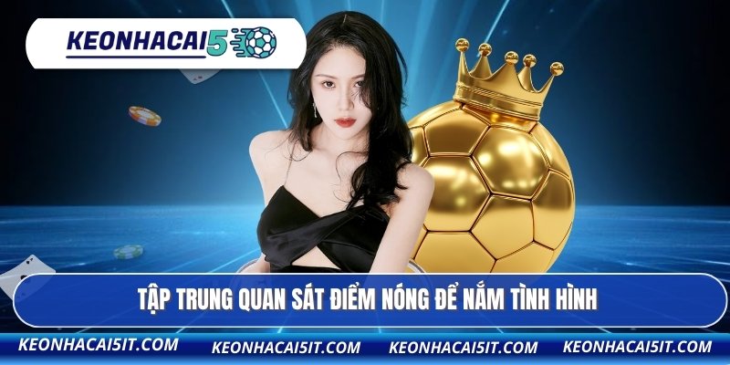 Tập trung quan sát điểm nóng để nắm tình hình