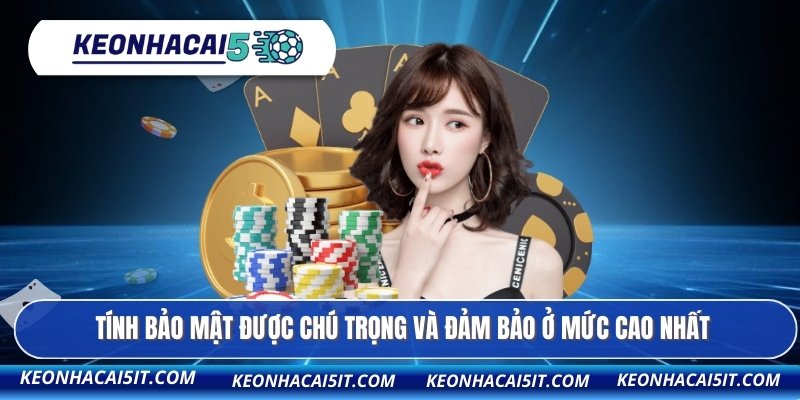 Tính bảo mật được chú trọng và đảm bảo ở mức cao nhất