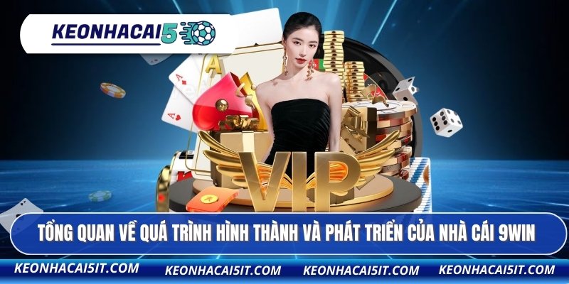 Tổng quan về quá trình hình thành và phát triển của nhà cái 9WIN