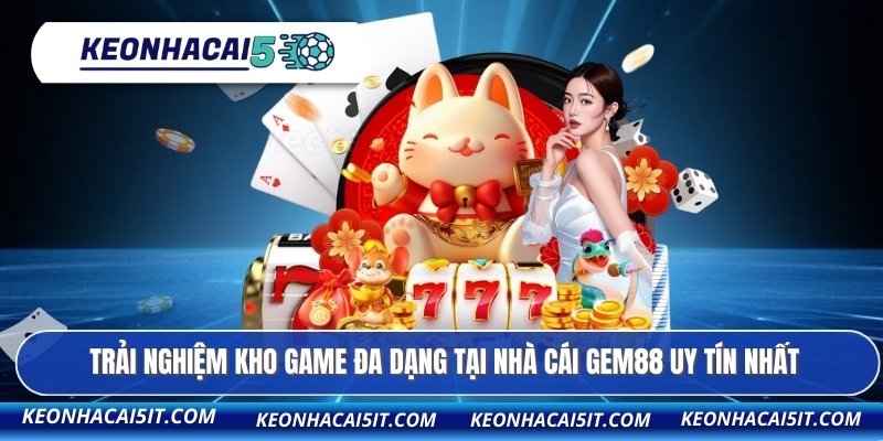 Trải nghiệm kho game đa dạng tại nhà cái GEM88 uy tín nhất