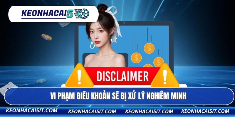 Vi phạm điều khoản sẽ bị xử lý nghiêm minh