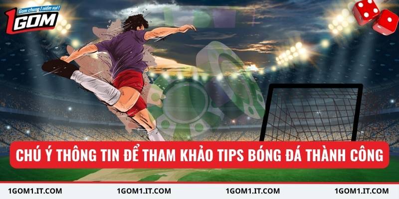 Chú ý thông tin để tham khảo tips bóng đá thành công